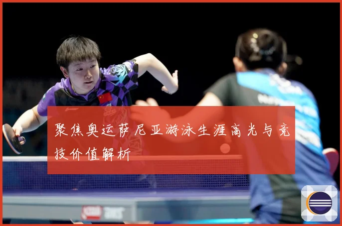 聚焦奥运萨尼亚游泳生涯高光与竞技价值解析