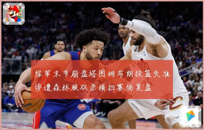 绿军末节崩盘塔图姆布朗投篮失准惨遭森林狼双杀横扫赛场复盘
