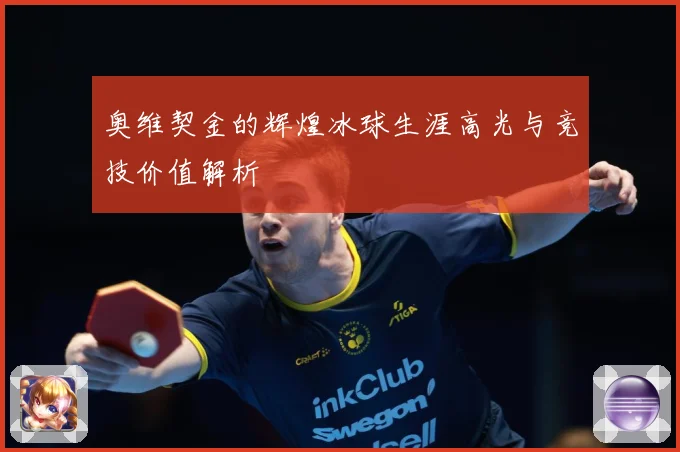 奥维契金的辉煌冰球生涯高光与竞技价值解析