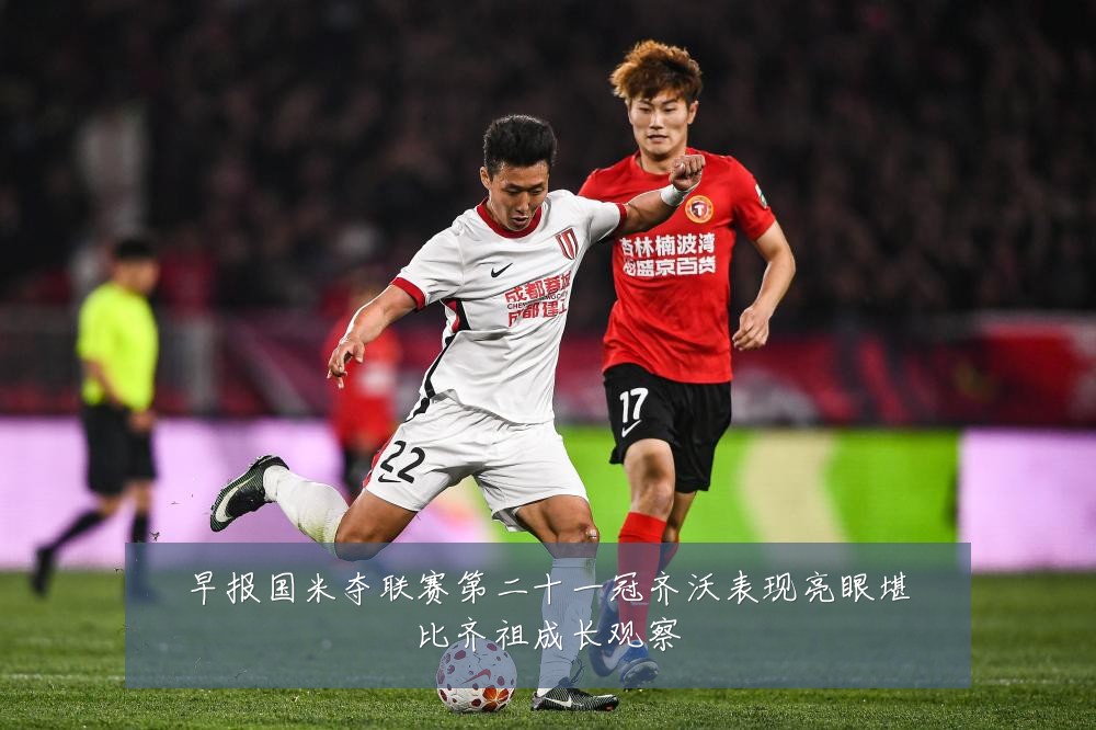 早报国米夺联赛第二十一冠齐沃表现亮眼堪比齐祖成长观察