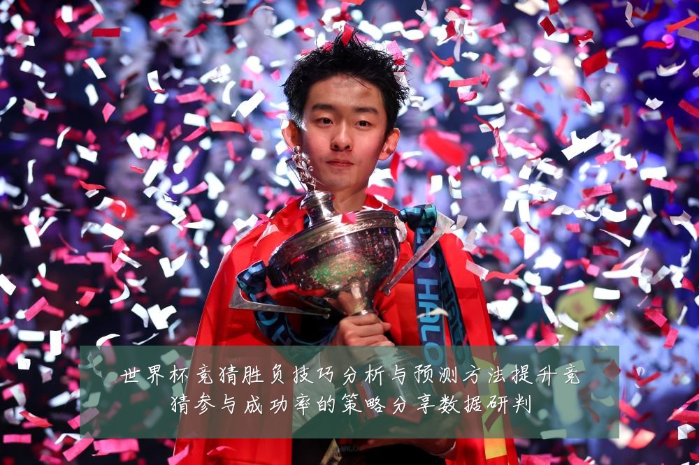 世界杯竞猜胜负技巧分析与预测方法提升竞猜参与成功率的策略分享数据研判