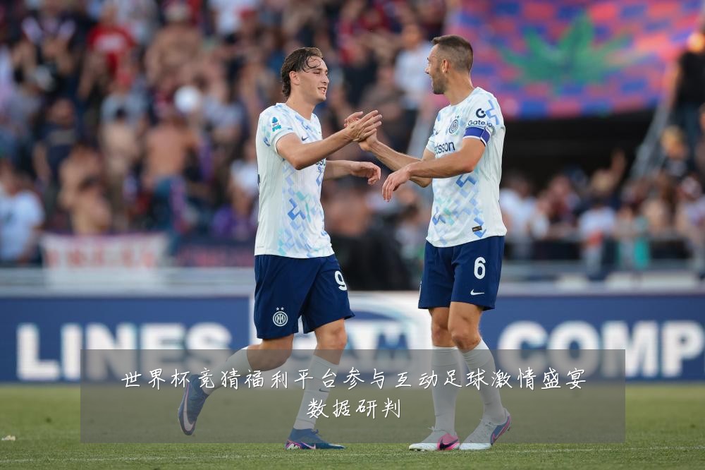世界杯竞猜福利平台参与互动足球激情盛宴数据研判
